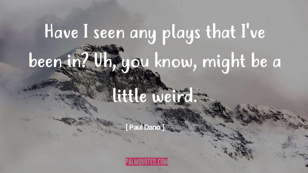 Paul Dano Quotes: Have I seen any plays