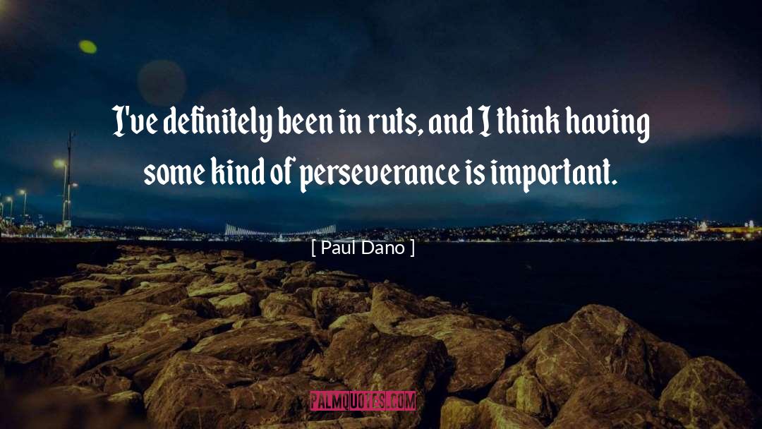 Paul Dano Quotes: I've definitely been in ruts,