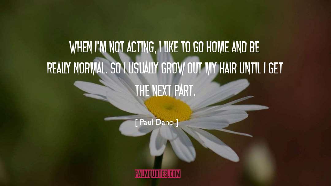 Paul Dano Quotes: When I'm not acting, I