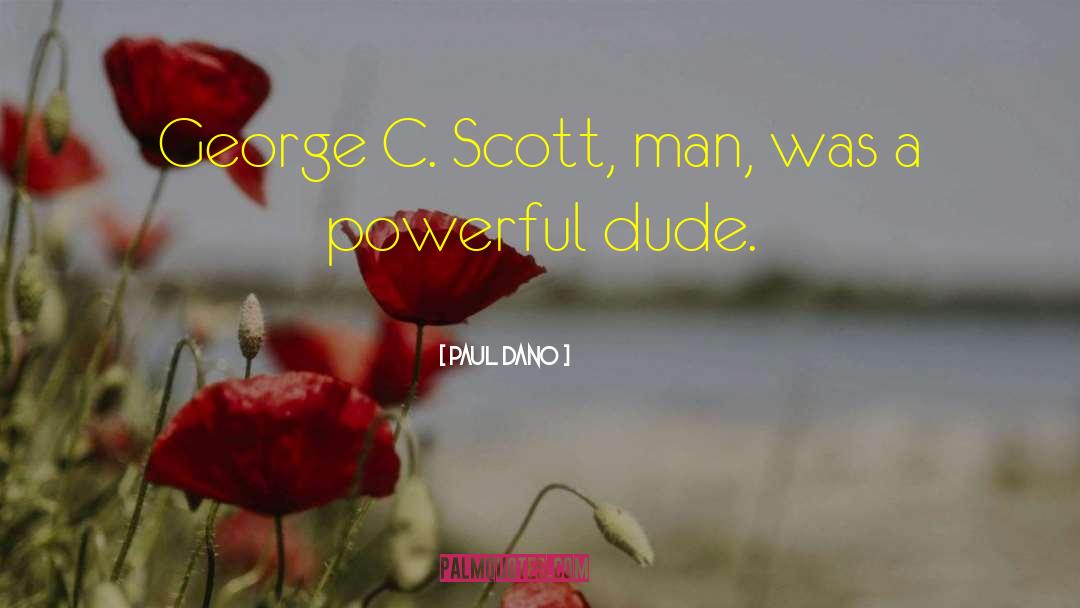 Paul Dano Quotes: George C. Scott, man, was