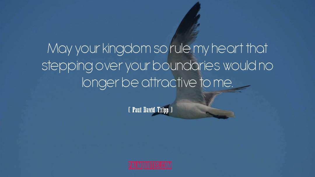 Paul David Tripp Quotes: May your kingdom so rule
