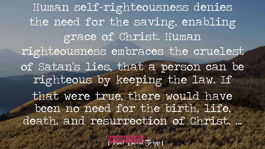 Paul David Tripp Quotes: Human self-righteousness denies the need