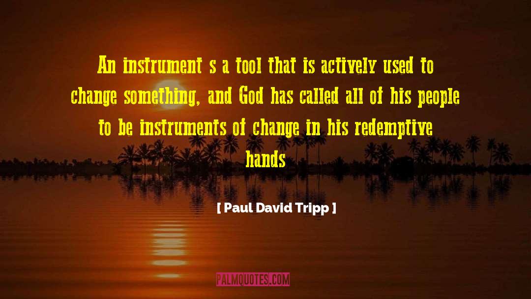 Paul David Tripp Quotes: An instrument s a tool