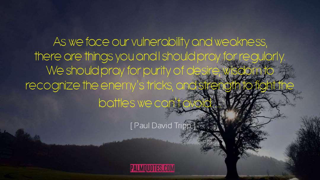 Paul David Tripp Quotes: As we face our vulnerability