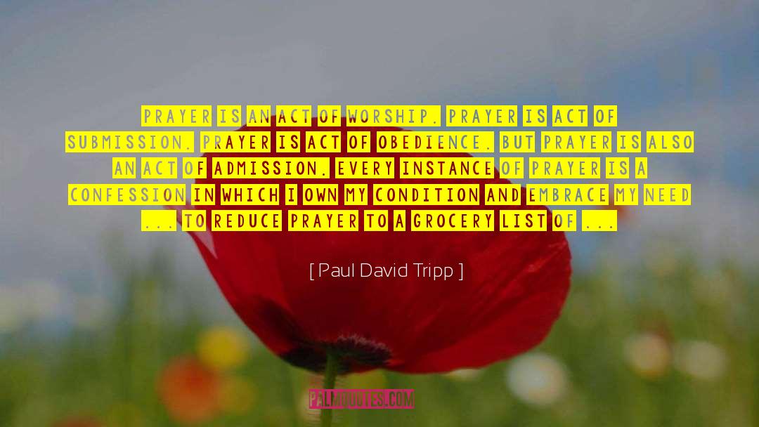 Paul David Tripp Quotes: Prayer is an act of