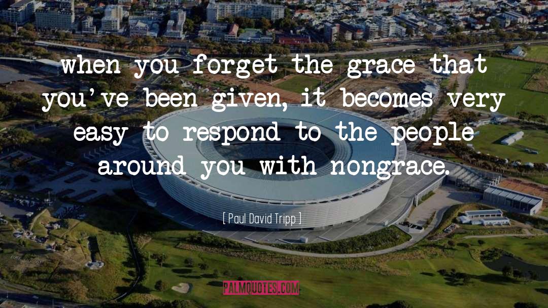 Paul David Tripp Quotes: when you forget the grace