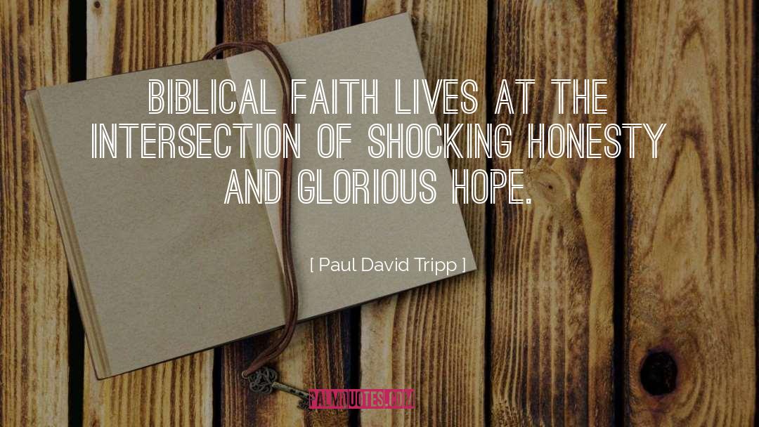 Paul David Tripp Quotes: Biblical faith lives at the
