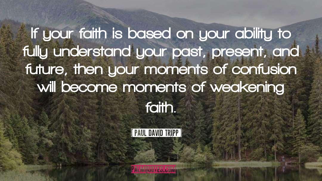 Paul David Tripp Quotes: If your faith is based