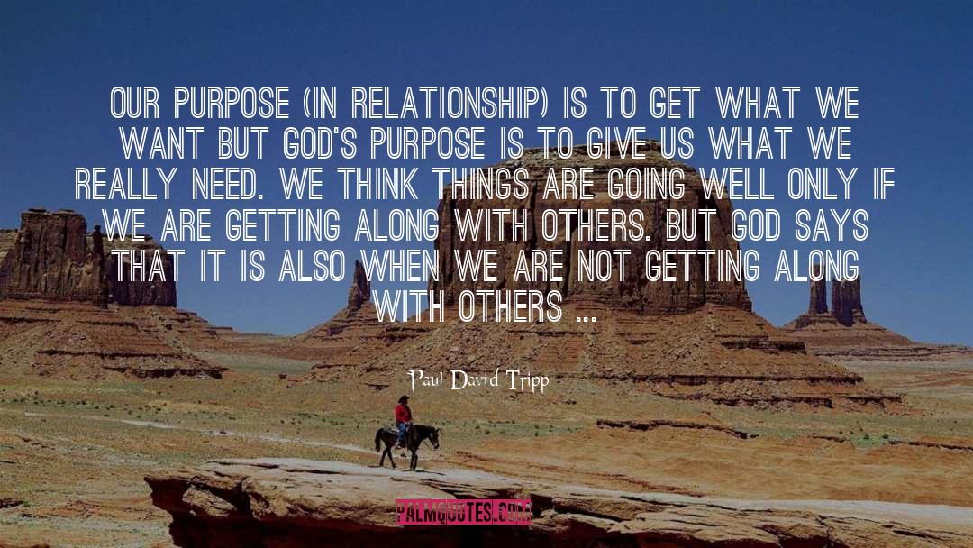 Paul David Tripp Quotes: Our purpose (in relationship) is