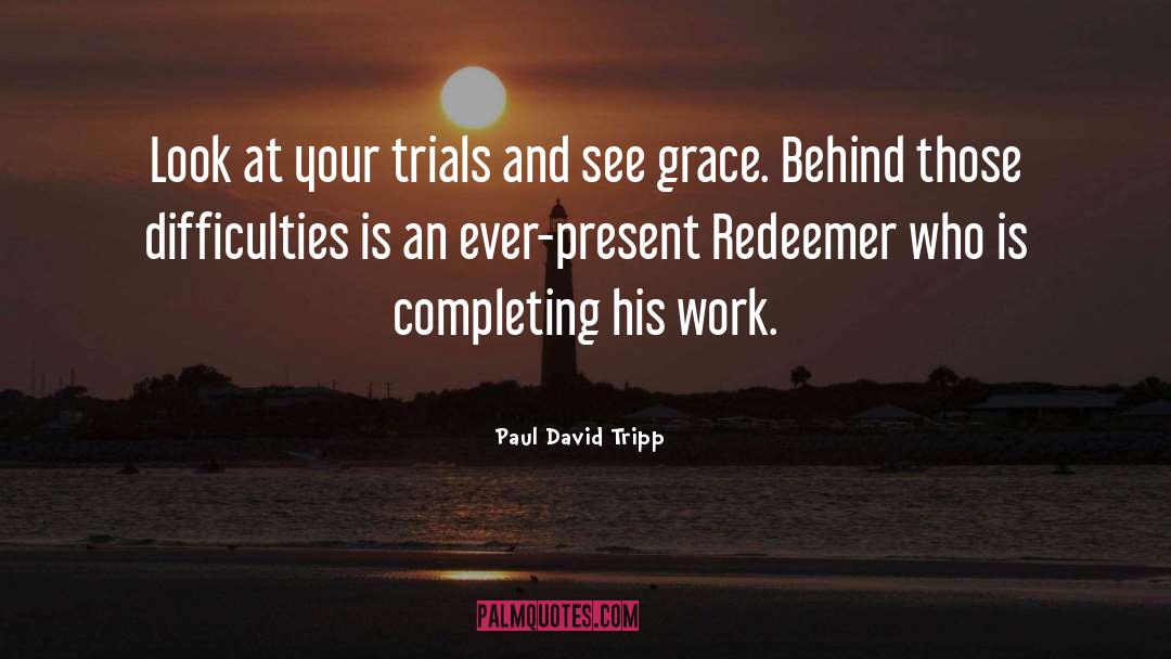 Paul David Tripp Quotes: Look at your trials and