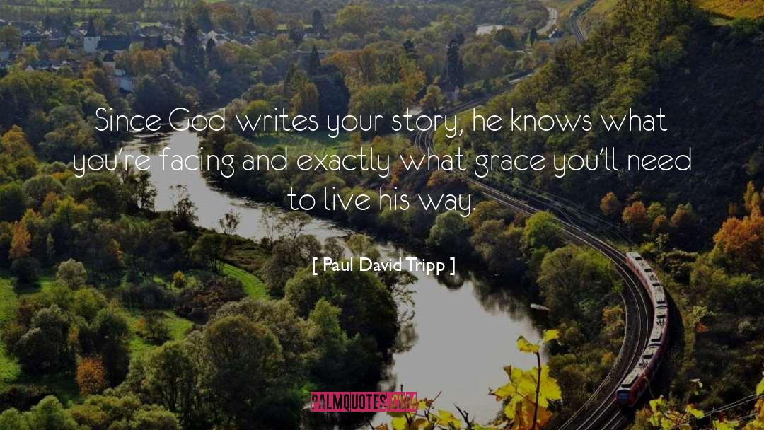 Paul David Tripp Quotes: Since God writes your story,