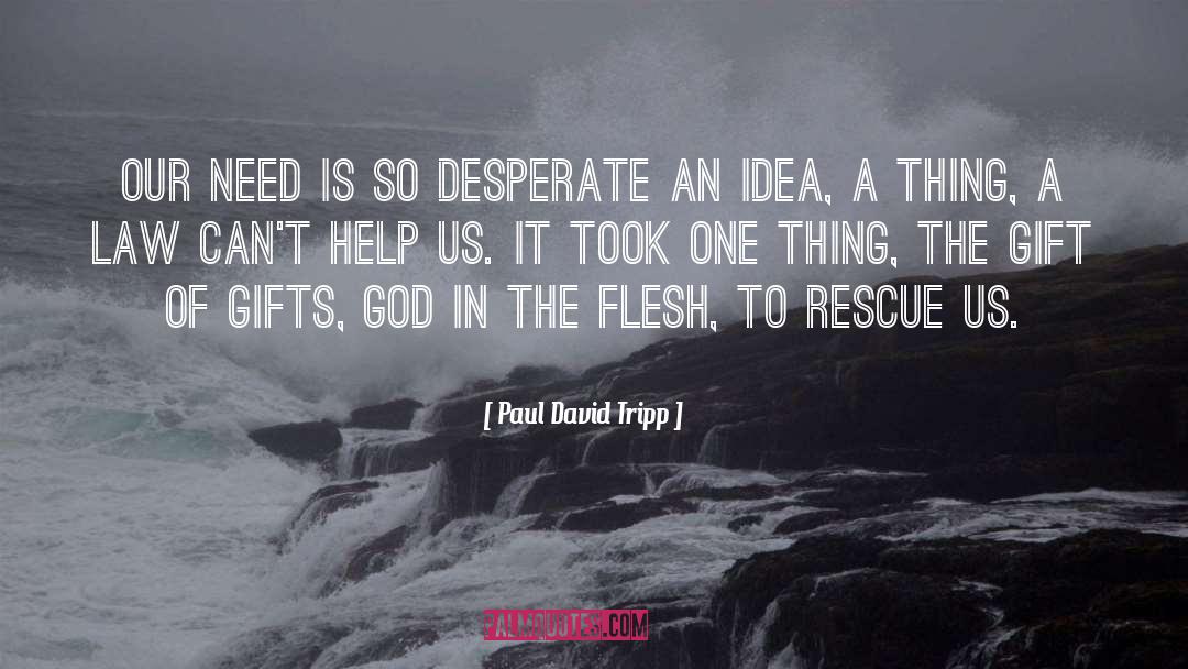 Paul David Tripp Quotes: Our need is so desperate