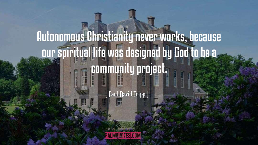 Paul David Tripp Quotes: Autonomous Christianity never works, because