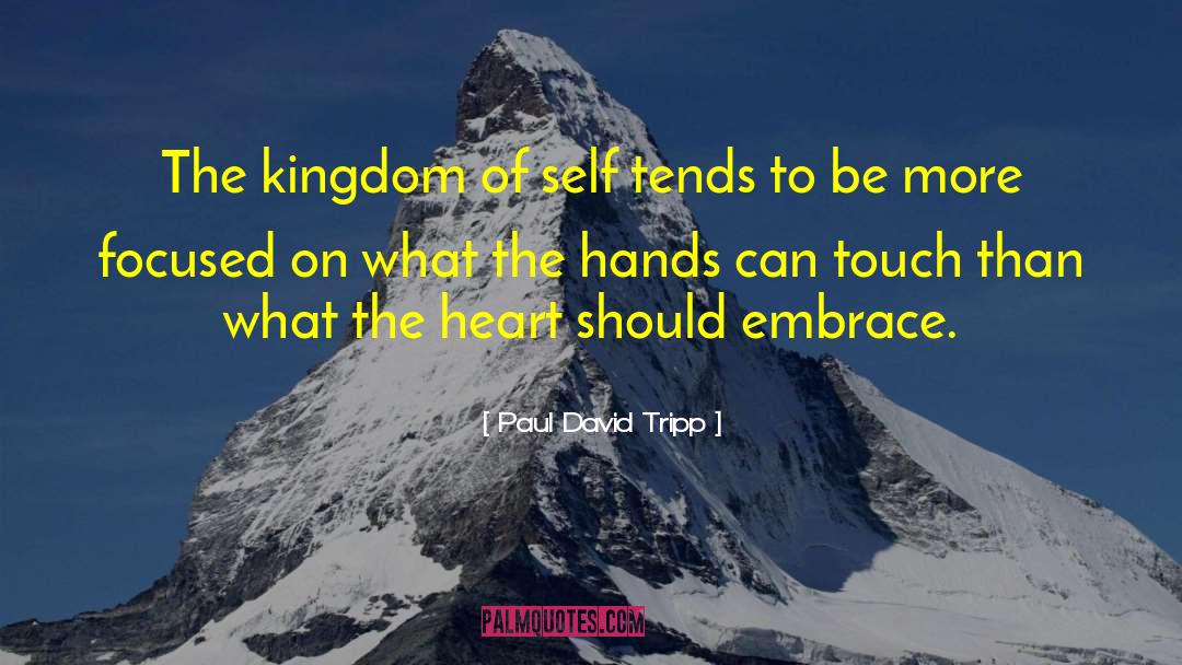 Paul David Tripp Quotes: The kingdom of self tends