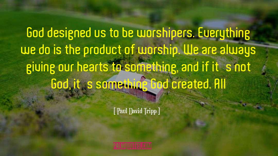Paul David Tripp Quotes: God designed us to be