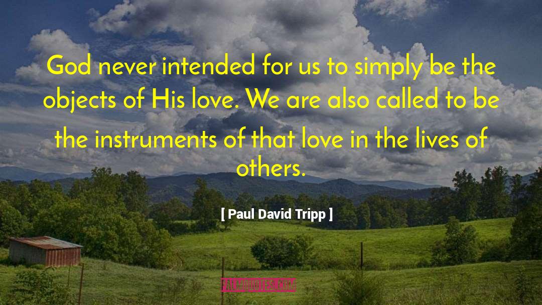 Paul David Tripp Quotes: God never intended for us