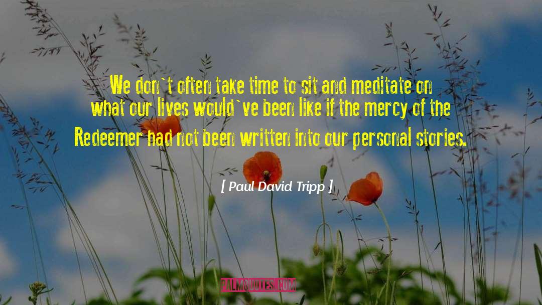 Paul David Tripp Quotes: We don't often take time