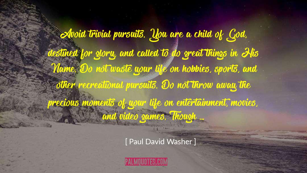 Paul David Washer Quotes: Avoid trivial pursuits. You are