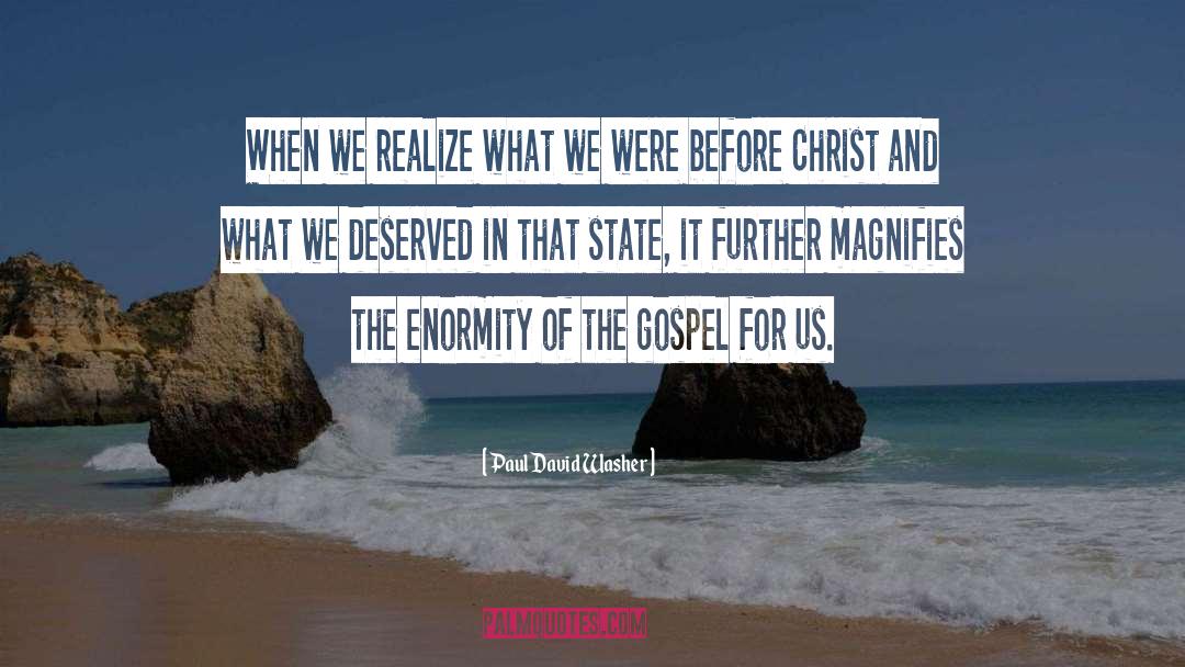 Paul David Washer Quotes: When we realize what we