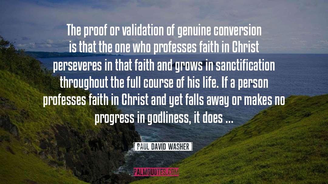 Paul David Washer Quotes: The proof or validation of