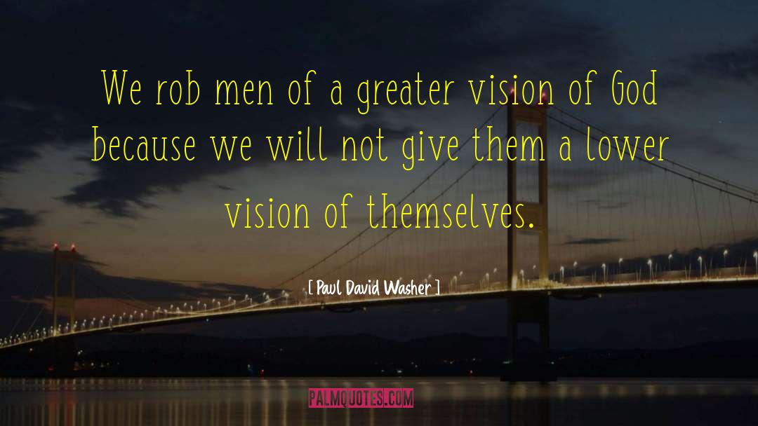 Paul David Washer Quotes: We rob men of a