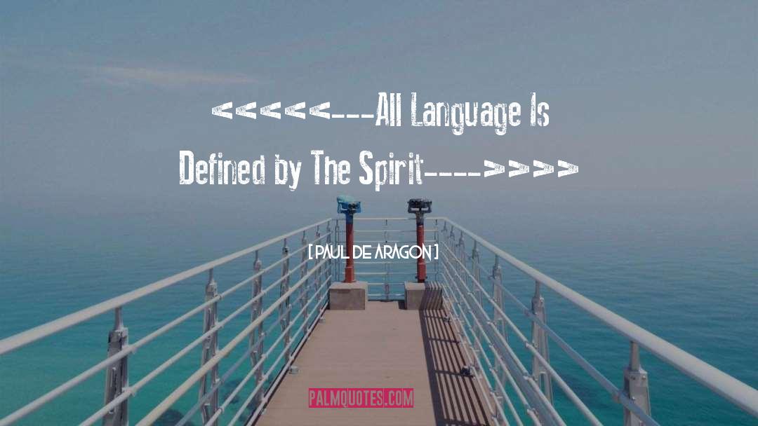 Paul De Aragon Quotes: <<<<<---All Language Is Defined by