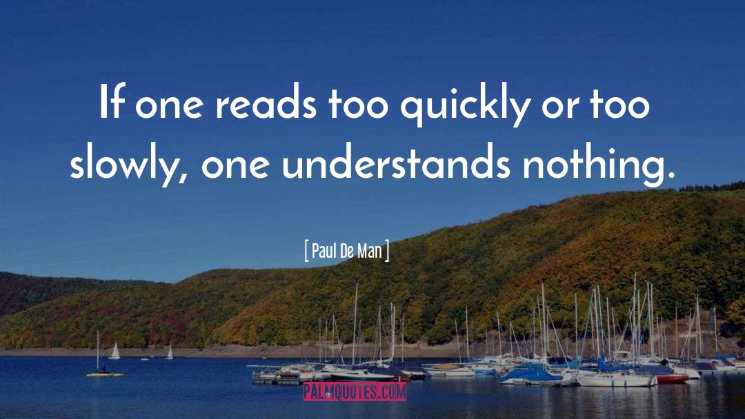 Paul De Man Quotes: If one reads too quickly