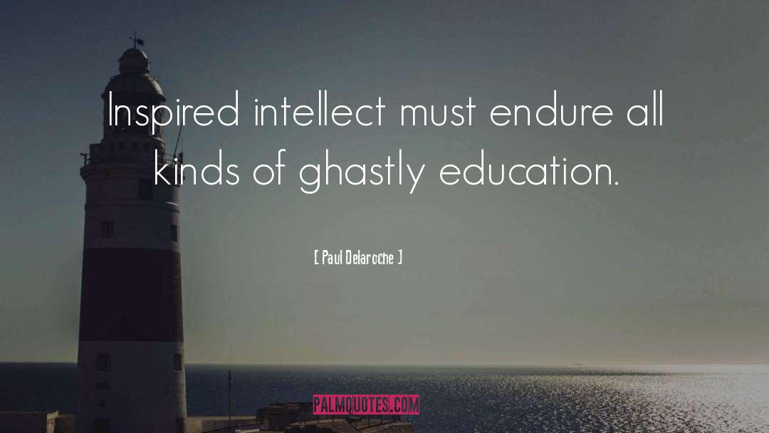 Paul Delaroche Quotes: Inspired intellect must endure all