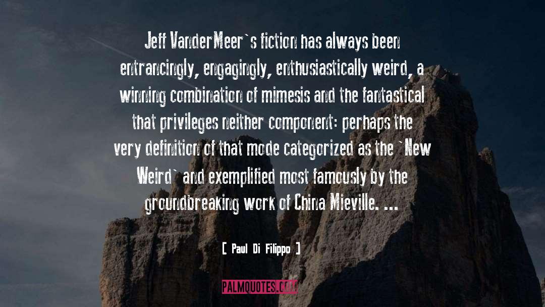 Paul Di Filippo Quotes: Jeff VanderMeer's fiction has always
