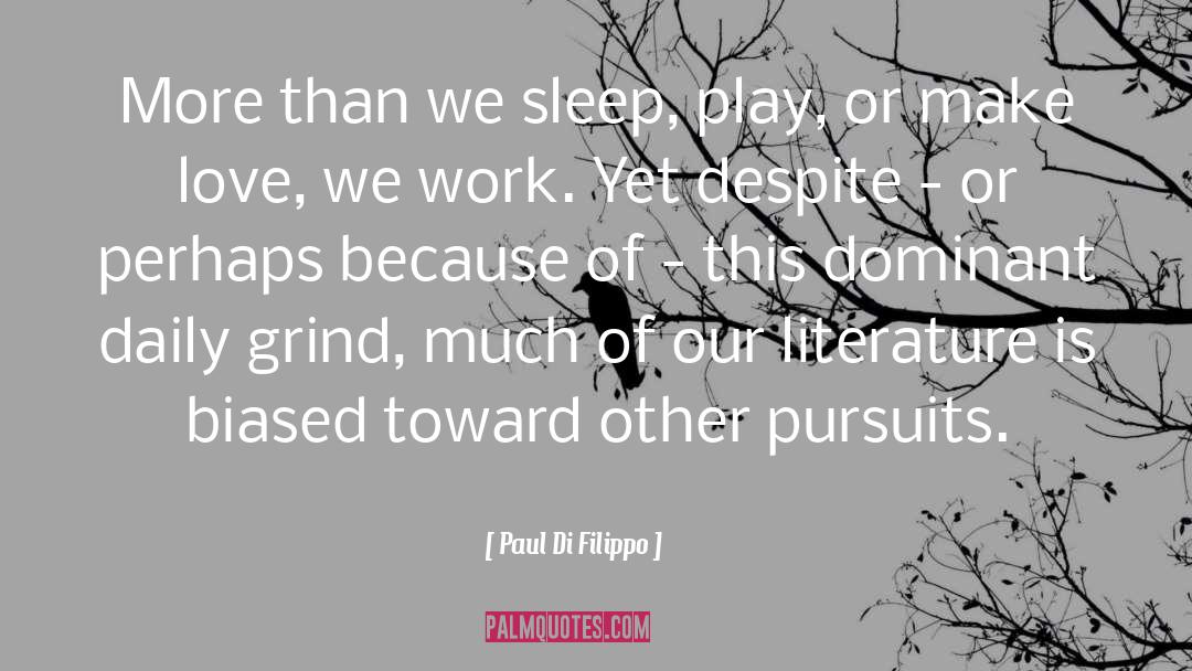 Paul Di Filippo Quotes: More than we sleep, play,