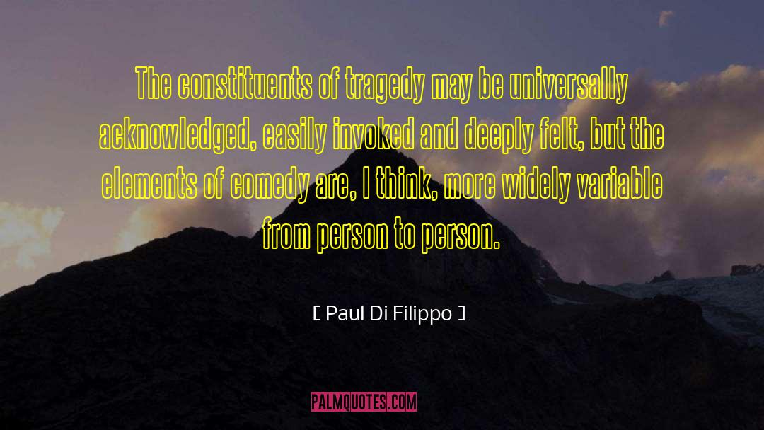 Paul Di Filippo Quotes: The constituents of tragedy may