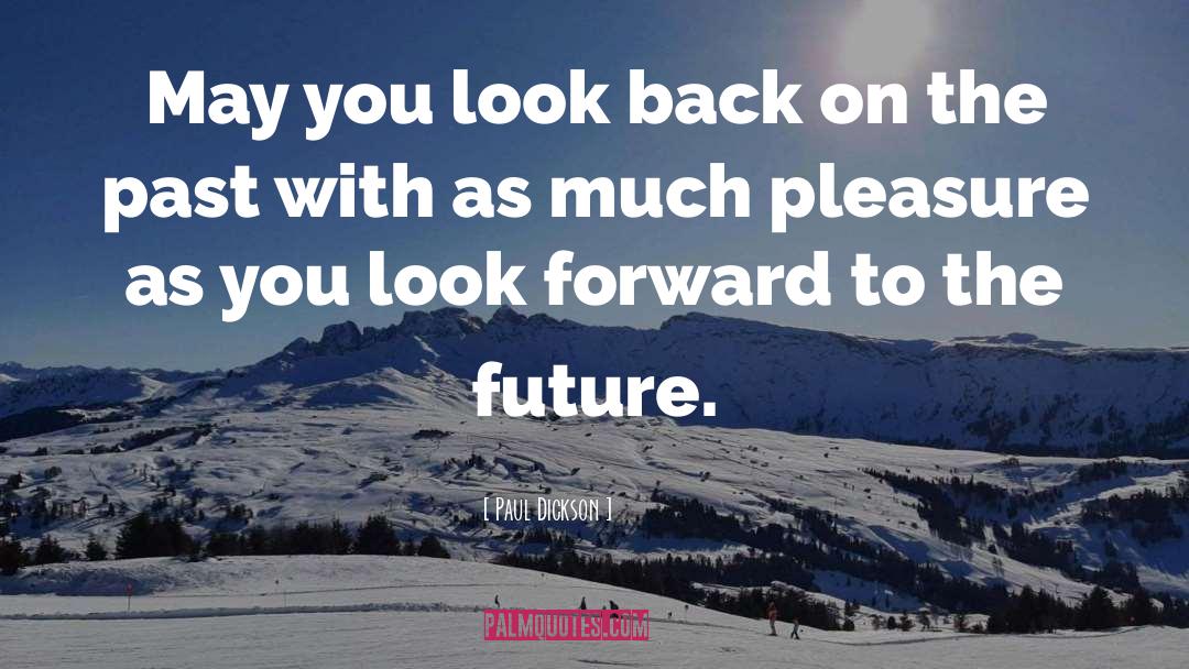 Paul Dickson Quotes: May you look back on