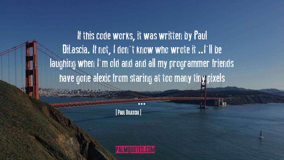 Paul Dilascia Quotes: If this code works, it