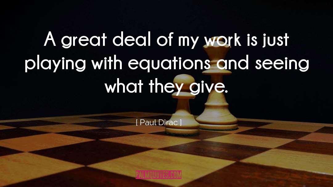 Paul Dirac Quotes: A great deal of my