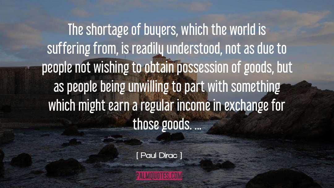 Paul Dirac Quotes: The shortage of buyers, which