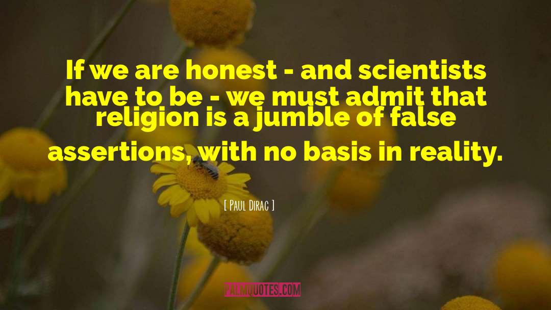 Paul Dirac Quotes: If we are honest -