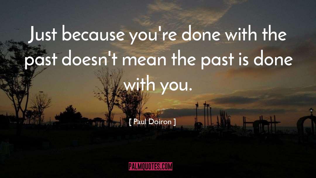 Paul Doiron Quotes: Just because you're done with