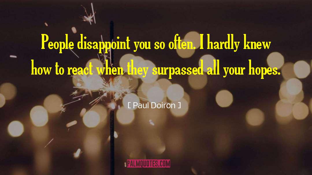 Paul Doiron Quotes: People disappoint you so often.