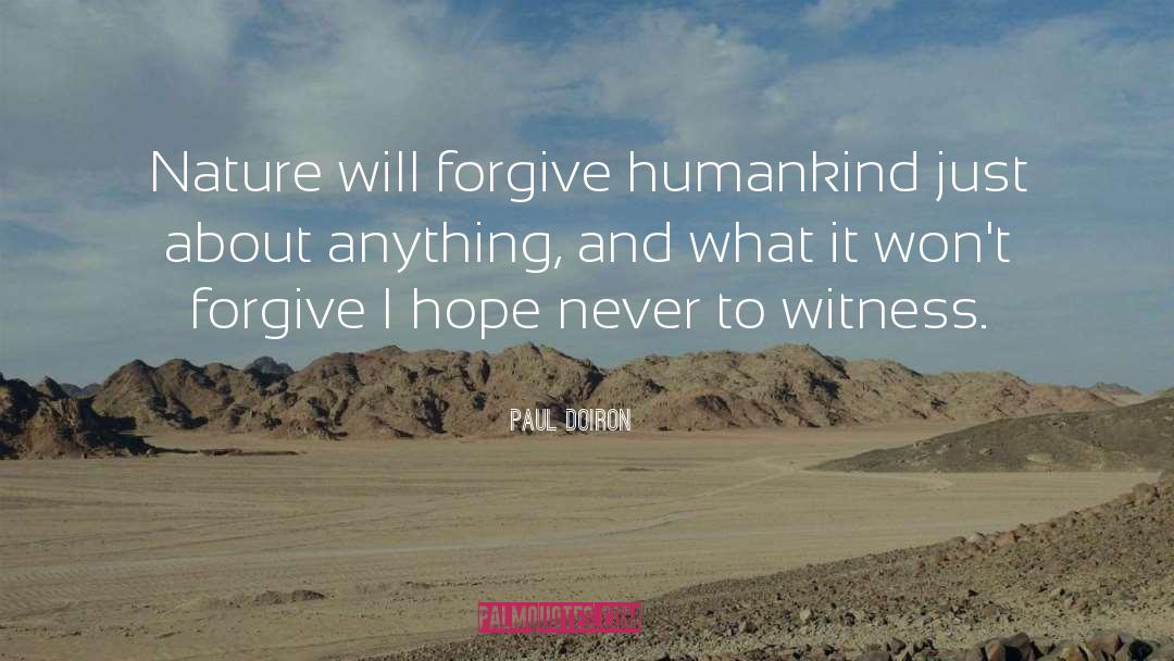 Paul Doiron Quotes: Nature will forgive humankind just