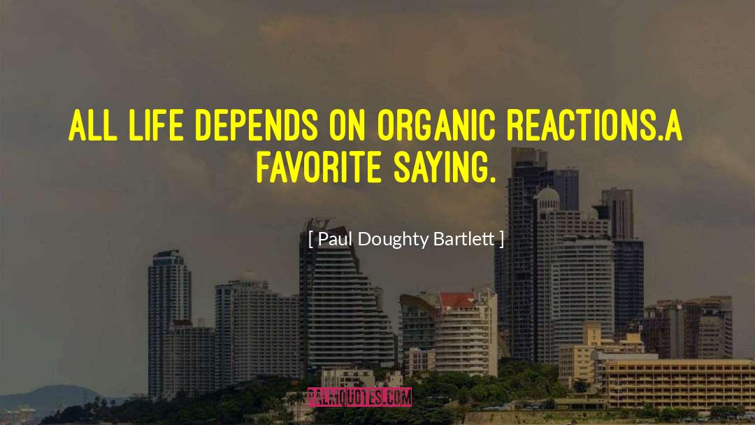 Paul Doughty Bartlett Quotes: All life depends on organic