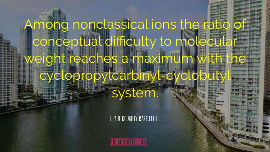 Paul Doughty Bartlett Quotes: Among nonclassical ions the ratio