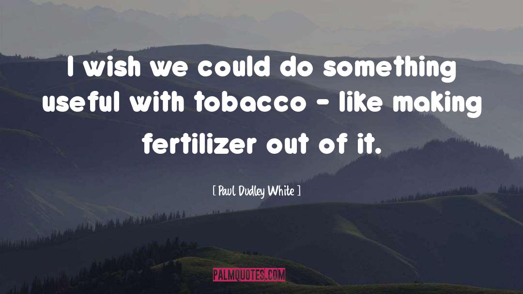 Paul Dudley White Quotes: I wish we could do