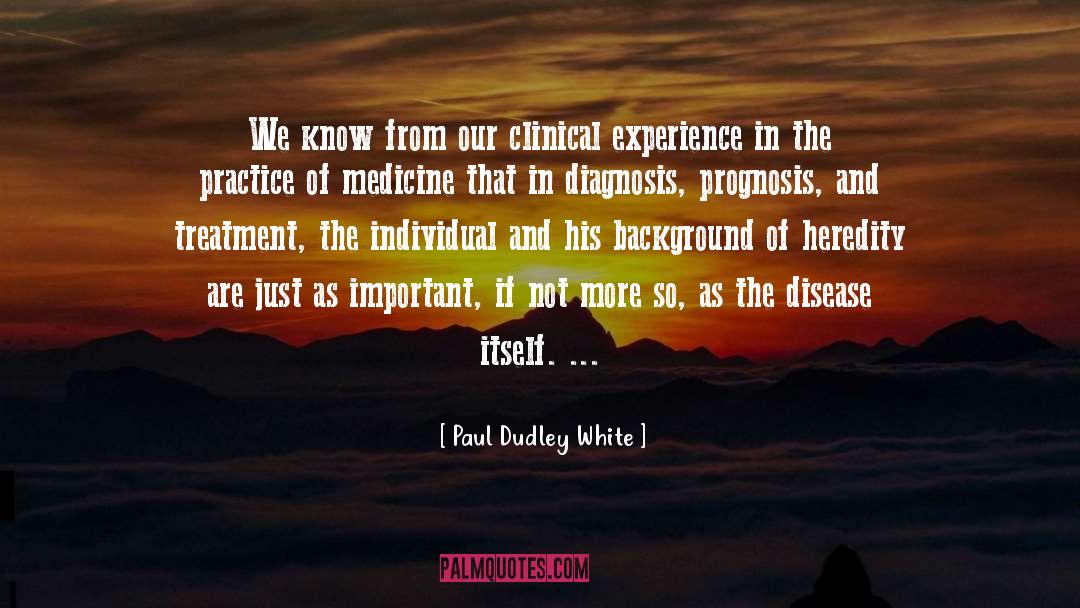 Paul Dudley White Quotes: We know from our clinical