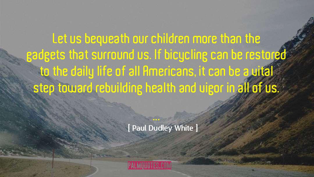 Paul Dudley White Quotes: Let us bequeath our children