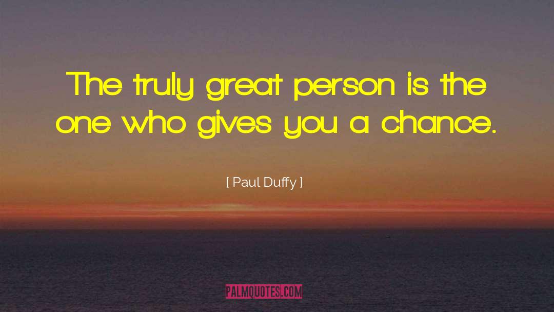 Paul Duffy Quotes: The truly great person is