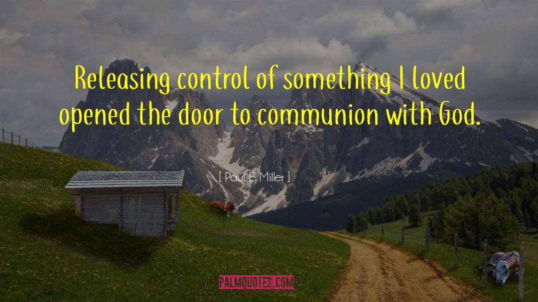 Paul E. Miller Quotes: Releasing control of something I