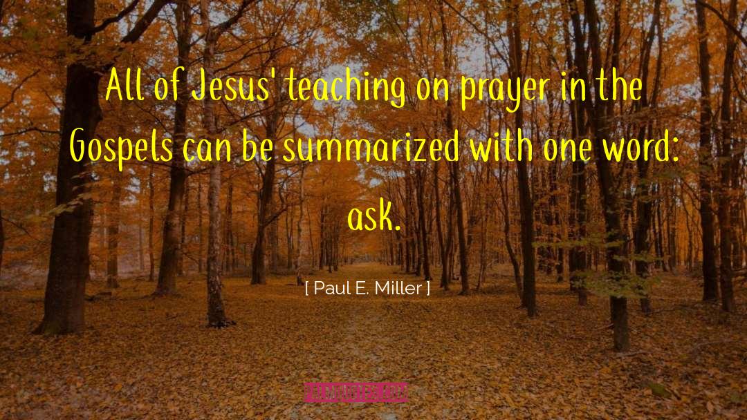 Paul E. Miller Quotes: All of Jesus' teaching on