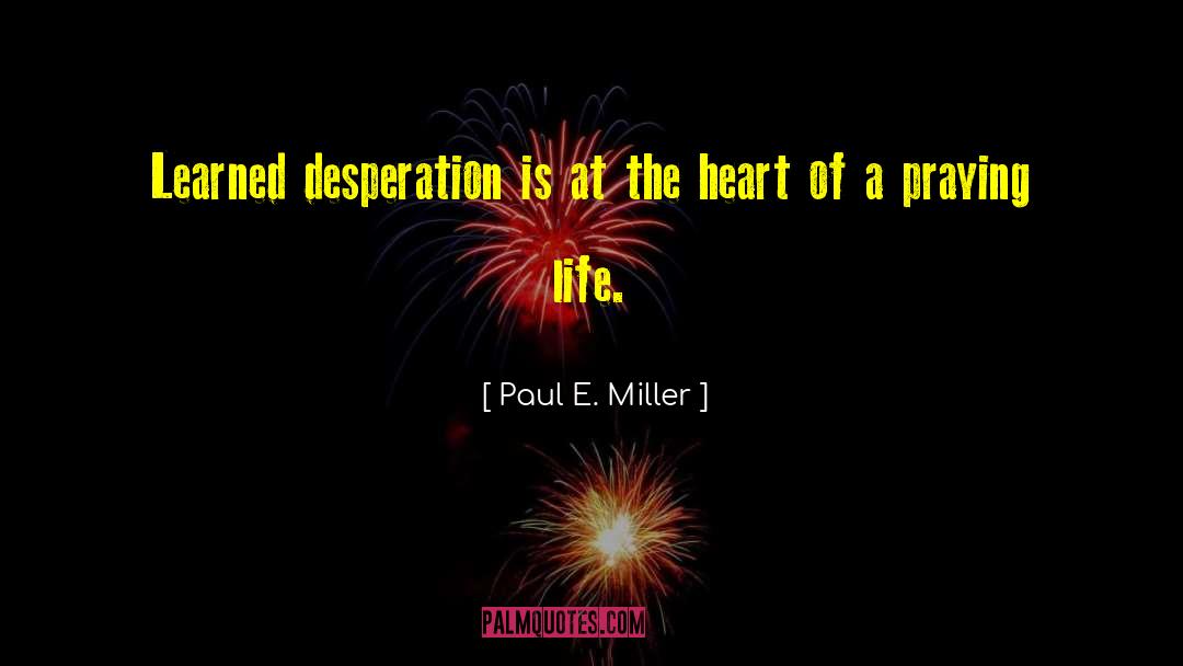 Paul E. Miller Quotes: Learned desperation is at the