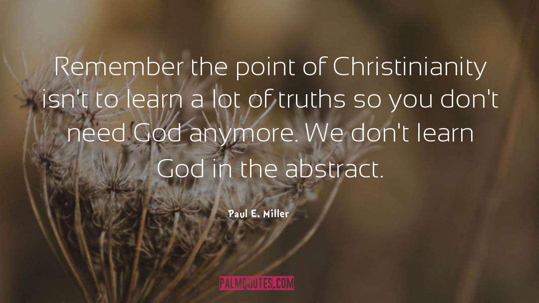 Paul E. Miller Quotes: Remember the point of Christinianity