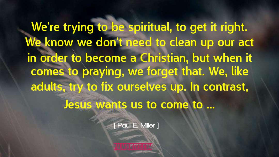 Paul E. Miller Quotes: We're trying to be spiritual,